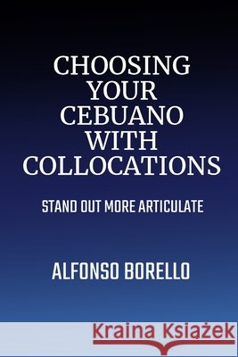 Choosing Your Cebuano with Collocations: Stand Out More Articulate Borello, Alfonso 9798422223015