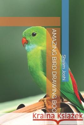 Amazing Bird Drawing Book Joshi, Shyam Sunder 9798422231072 Independently published