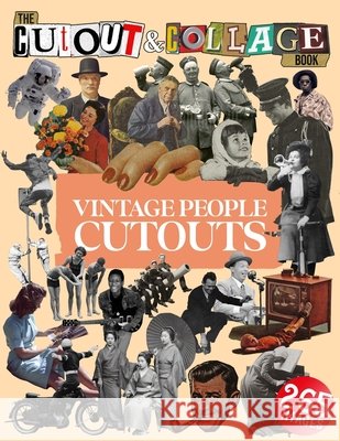 The Cut Out And Collage Book Vintage People Cutouts: 265 High Quality Vintage Images Of People For Collage Art and Mixed Media Artists Heaven, Collage 9798422316618 Independently published