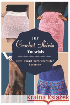 DIY Crochet Skirts Tutorials: Easy Crochet Skirt Patterns for Beginners Kemper, Brigette 9798422368525