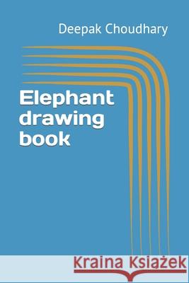 Elephant drawing book Choudhary Deepak Kumar Choudhary 9798422449705
