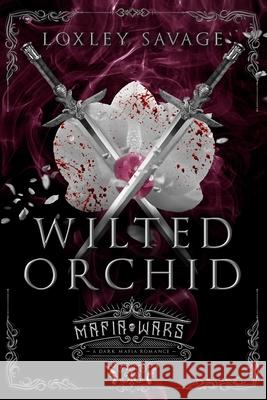 Wilted Orchid: A Dark Mafia Romance Loxley Savage 9798422481118 Independently Published