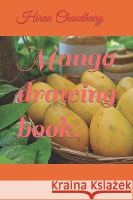 Mango drawing book. Choudhary Hiran Choudhary 9798422568840