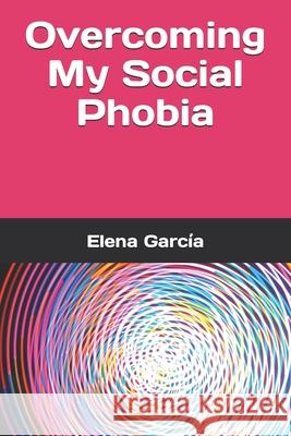 Overcoming My Social Phobia Elena García 9798422577309 Independently Published