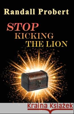 Stop Kicking the Lion Randall Probert 9798422592272
