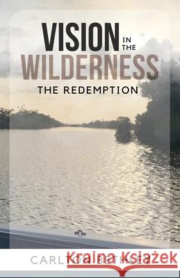 Vision In The Wilderness: The Redemption Bethley, Carlton 9798422620289