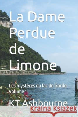La Dame Perdue de Limone: Les mystères du lac de Garde Volume 1 Ashbourne, Kt 9798422638352 Independently published