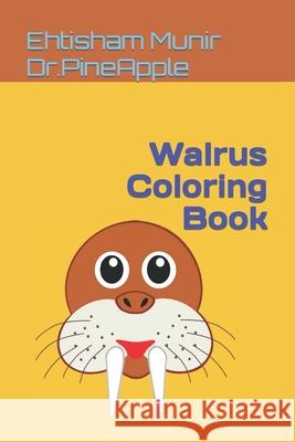 Walrus Coloring Book Dr.PineApple Ehtisham Munir Dr.PineApple 9798422795666