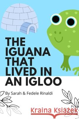 The Iguana that lived in an Igloo Sarah Rinaldi, Fedele Rinaldi 9798422879298