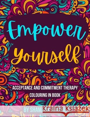 Empower Yourself: Acceptance and Commitment Therapy Colouring Book Alidina, Shamash 9798422906055