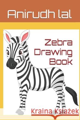 Zebra Drawing Book Anirudh Lal 9798422928484