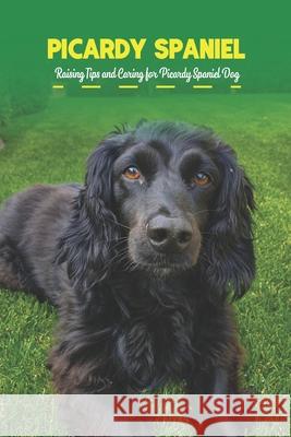 Picardy Spaniel: Raising Tips and Caring for Picardy Spaniel Dog Mollie, Gosnell 9798422935901 Independently published