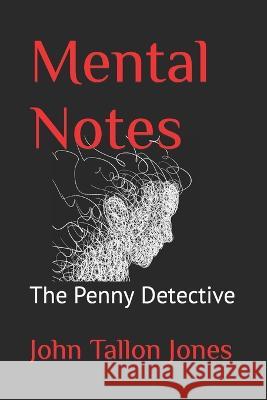 Mental Notes: The Penny Detective John Tallon Jones 9798423006181