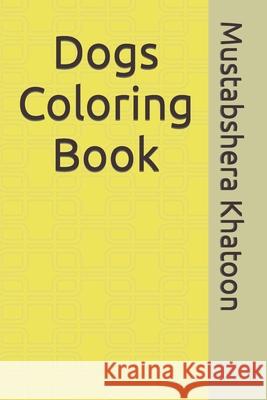 Dogs Coloring Book Mustabshera Khatoon 9798423038366
