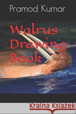 Walrus Drawing Book Kumar Pramod Kumar 9798423097158