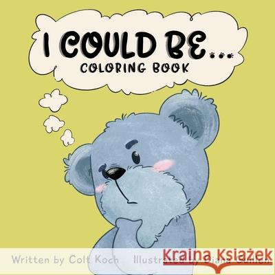 I Could Be...: Coloring Book Colt Koch, Diana Guillen 9798423129064