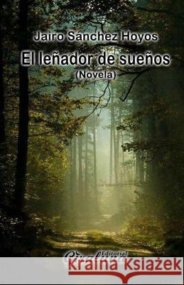 El leñador de sueños: Novela Jairo Sánchez Hoyos 9798423168346 Independently Published