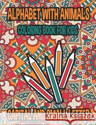 Alphabets With Animals Mandala Effects Coloring And Activity Book For Kids: Color And Learn Alphabets Small And Capital Letter With 26 Different Anima Tibsifs Publications 9798423179212 Independently published