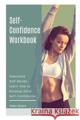 Self-Confidence Workbook: Overcome Self-Doubt, Learn How to Develop Solid Self-Confidence Bolam, Helen 9798423185978