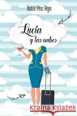 Lucía y las nubes Beatriz Pérez Reyes 9798423352509