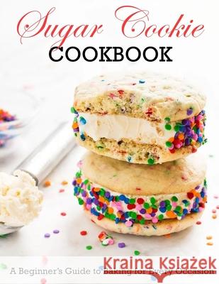 Sugar Cookie Cookbook: A Beginner Guide to Baking for Every Occasion Daniel, Winona 9798423460853 Independently published