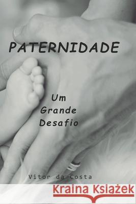 Paternidade: Um grande desafio Costa, Vitor Da 9798423610234 Independently published