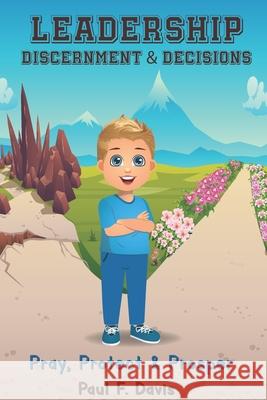 Leadership Discernment & Decisions: Assume Nothing, Question Everything Paul F Davis, Nahida Akter 9798423648435 Independently Published