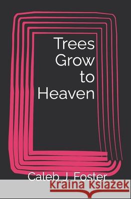 Trees Grow to Heaven Caleb J Foster 9798424136450