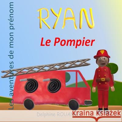 Ryan le Pompier: Les aventures de mon prénom Rouanes, Delphine 9798424187148 Independently published