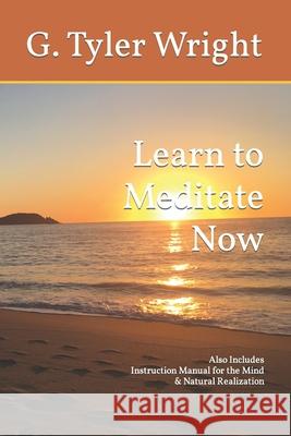 Learn to Meditate Now: Also Includes Instruction Manual for the Mind & Natural Realization Wright, G. Tyler 9798424211003 Independently published