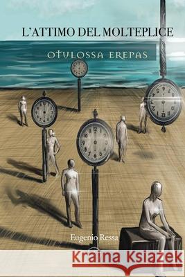 L'attimo del molteplice: OTULOSSA EREPAS - WritersEditor Eugenio Ressa 9798424525254
