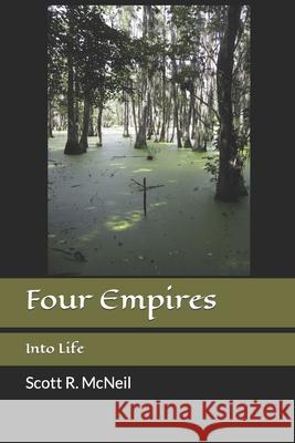 Four Empires: Into Life Scott R McNeil 9798424622809