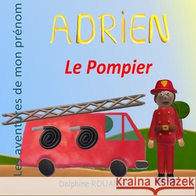 Adrien le Pompier: Les aventures de mon prénom Rouanes, Delphine 9798424701986 Independently published