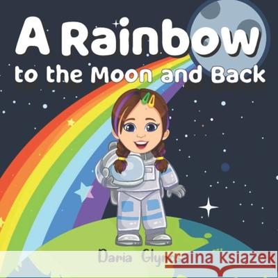 A Rainbow to the Moon and Back Glynos Daria Glynos 9798424729218