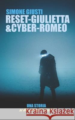 Reset-Giulietta&Cyber-Romeo Giusti Simone Giusti 9798425307200 Independently published