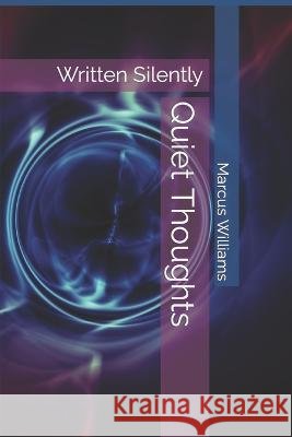 Quiet Thoughts: Written Silently Marcus Tarelle Williams   9798425552853