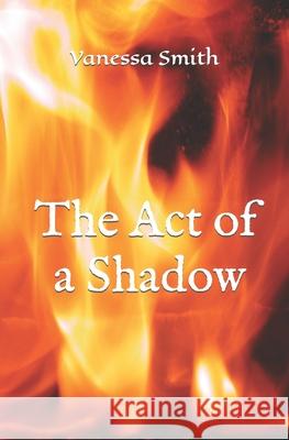 The Act of a Shadow Vanessa Smith, Carole Stanley 9798425610157 Independently Published