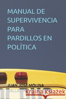 Manual de Supervivencia Para Pardillos En Política Molina Gallardo, Juan José 9798425780133