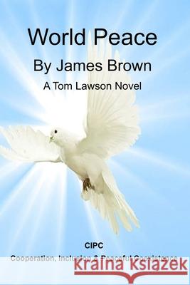 World Peace: A Tom Lawson Novel Brown, James 9798425846358 Independently published