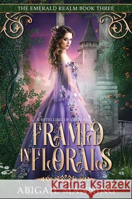 Framed in Florals: A Retelling of Cinderella Abigail Manning   9798425855480 Independently Published