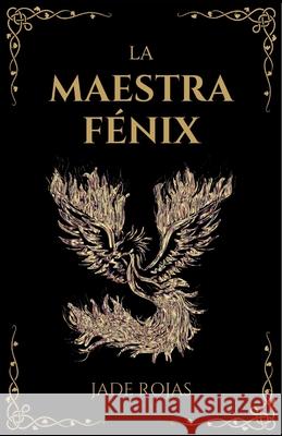 La Maestra Fénix Jade Rojas 9798425865106