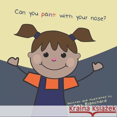 Can you paint with your nose? Amy Blanchard 9798425865991