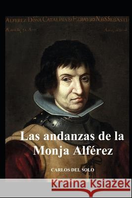 Las andanzas de la Monja Alférez: Catalina de Erauso del Solo, Carlos 9798426081659 Independently published
