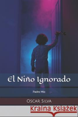 El Niño Ignorado: Padre Mío Oscar Silva 9798426126947 Independently Published