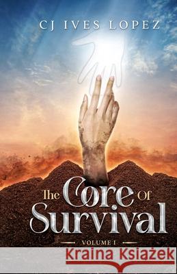 The Core of Survival: Volume I Lopez, Cj Ives 9798426234888