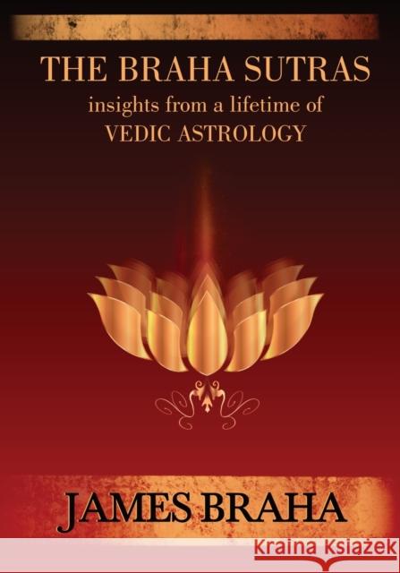 The Braha Sutras: Insights From a Lifetime of Vedic Astrology James Braha   9798426316331