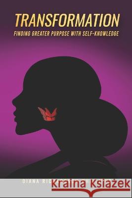 TRANSFORMATION Finding Greater Purpose With Self-Knowledge Diana Richardson-Phillipus 9798426410602