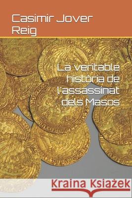 La veritable història de l'assassinat dels Masos Jover Reig, Casimir 9798426618251 Independently published