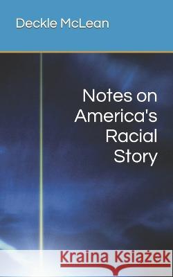 Notes on America's Racial Story Deckle McLean   9798426754157 Independently Published