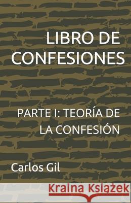 Libro de Confesiones: Parte I: Teoría de la Confesión Carlos Gil 9798427013116
